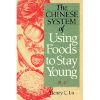The Chinese System of Using Foods to Stay Young Henry C. Lu 9780806994604 Books