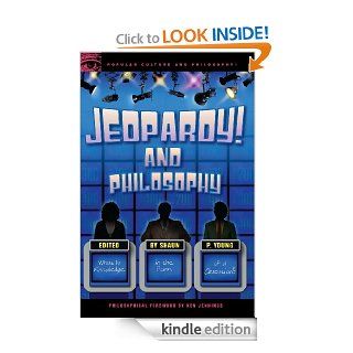 Jeopardy and Philosophy What is Knowledge in the Form of a Question? (Popular Culture and Philosophy) eBook Shaun P. Young Kindle Store