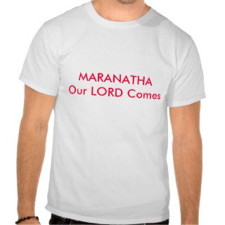 MARANATHA Our LORD Comes Tees