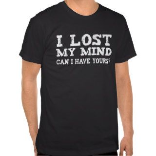 Lost My Mind   t shirt