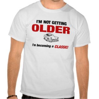 I'm not getting older I'm becoming a classic T shirts