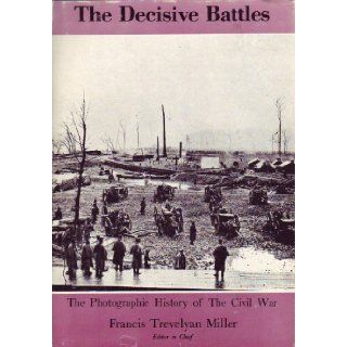 The Decisive Battles (the Photographic History of the Civil War) (The Photographic History of the Civil War) Francis Trevelyan (Ed. ) Miller Books