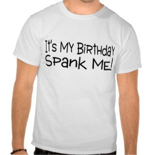 Its My Birthday Spank Me T shirts