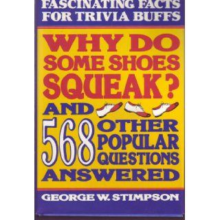 Why Do some Shoes squeak? And 568 Other Popular Questions Answered George W. Stimpson Books