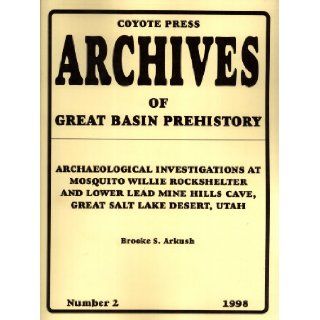 Archaeological Investigations At Mosquito Willie Rockshelter and Lower Lead Mine Hills Cave, Great Salt Lake Desert, Utah (Archives of Great Basin Prehistory, 2) Brooke S. Arkush Books