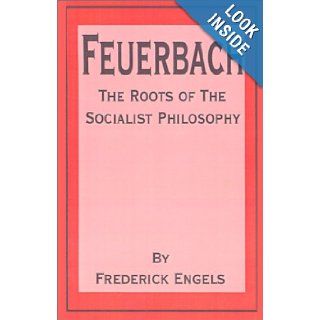 Feuerbach The Roots of the Socialist Philosophy Frederick Engels, Austin Lewis 9780898757019 Books