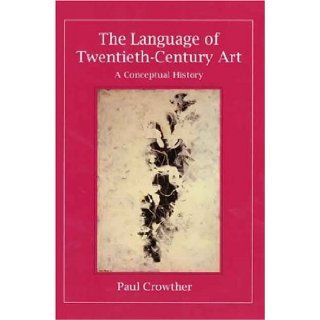 The Language of Twentieth Century Art A Conceptual History Paul Crowther 9780300072419 Books
