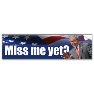 George W. Bush Miss Me Yet? Bumper Stickers