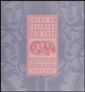 Mary Kay's Focus on Teaching Skin Care Kit A Step by Step Approach To Building Your Business [Includes 1 VHS Video, 1 Audio Cassettes, Workbook, Sample Class Presentation Booklet) Maria Aceto, Linda Chesnut Toupin, Bea Millslagle, Sandra Munguia, Jo 