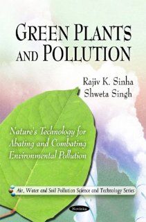 Green Plants and Pollution Nature's Technology for Abating and Combating Environmental Pollution (Air, Water and Soil Pollution Science and Technology) Rajiv K. Sinha, Shweta Singh 9781616681470 Books