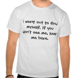 I went out to find myself, if you don't see me,tshirt