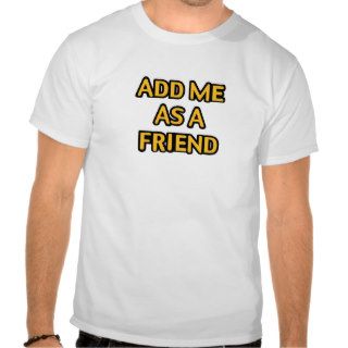 Add me as a friend tshirt