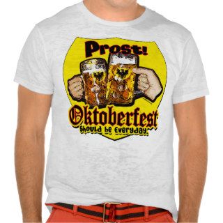 Oktoberfest should be Everyday. Shirt