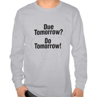 Due Tomorrow? Do Tomorrow Tee Shirts