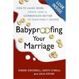 Babyproofing Your Marriage How to Laugh More, Argue Less, and Communicate Better as Your Family Grows Stacie Cockrell, Cathy O'Neill, Julia Stone Books