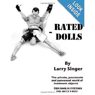 X Rated Dolls The private, passionate and pansexual world of inanimate objects Larry Singer 9781494255657 Books