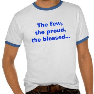The few, the proud,the blessedt shirts