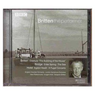 Britten the Performer Building of the House; Bridge the Sea Holst Fugal Concerto Music