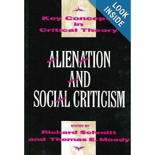 Alienation and Social Criticism (Key Concepts in Critical Theory) Richard Schmitt, Thomas E. Moody 9780391037977 Books