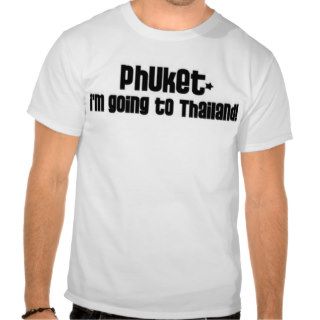 Phuket, I'm going to Thailand Shirts