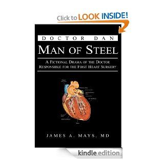 Doctor Dan Man of Steel  A Fictional Drama of the Doctor Responsible for the First Heart Surgery eBook MD James A. Mays Kindle Store