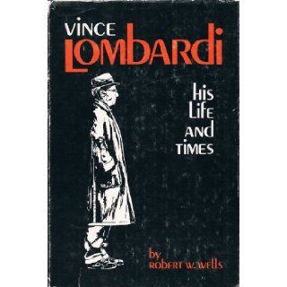 VINCE LOMBARDI His Life and Times Robert W. Wells Books
