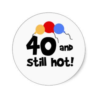 40 and Still Hot Round Stickers