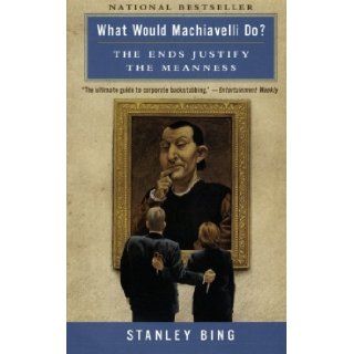What Would Machiavelli Do? The Ends Justify the Meanness [Paperback] [1900] (Author) Stanley Bing Books