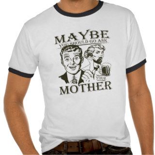 Ask Your Mother Tee Shirts