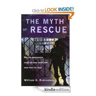 The Myth of Rescue Why the Democracies Could Not Have Saved More Jews from the Nazis eBook W.D. Rubinstein Kindle Store