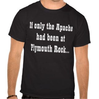 If only the Apache had been at Plymouth RockT shirts