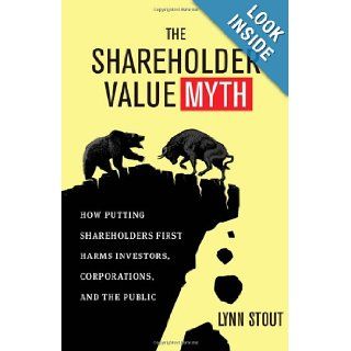 The Shareholder Value Myth How Putting Shareholders First Harms Investors, Corporations, and the Public Lynn Stout 9781605098135 Books