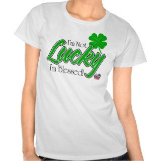 I'm Not Lucky, I'm Blessed Irish T Shirts