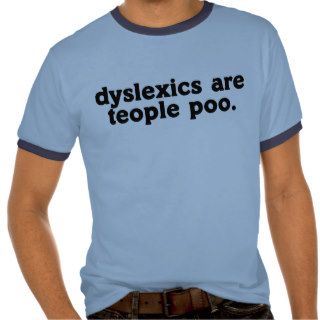 dyslexics are teople poo t shirts