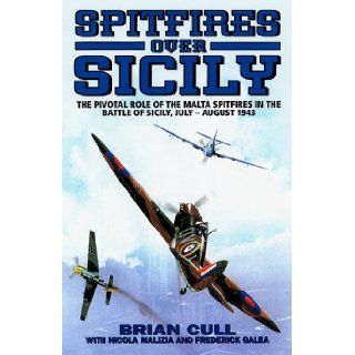 SPITFIRES OVER SICILY The Crucial Role of the Malta Spitfires in the Battle of Sicily, January   August 1943 (Hurricanes Over Tobruk) Brian Cull 0978190230432 Books
