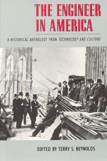 The Engineer in America A Historical Anthology from Technology and Culture (9780226710327) Terry S. Reynolds Books