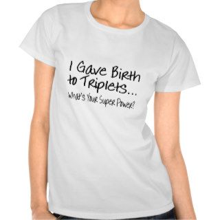 I Gave Birth To Triplets Whats Your Super Power T shirts