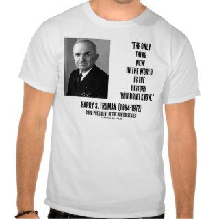 Harry Truman Only Thing New History You Don't Know T shirt