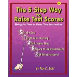 The 5 Step Way to Raise Test Scores Pam C. East 9781884548819 Books