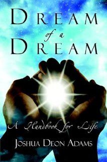 Dream of a Dream A Handbook for Life Joshua Deon Adams 9781413789317 Books