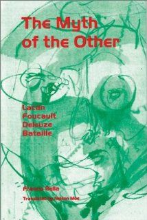 Myth of the Other, The Lacan, Foucault, Deleuze, Bataille (PostModernPositions series) Franco Rella, Nelson Moe 9780944624203 Books