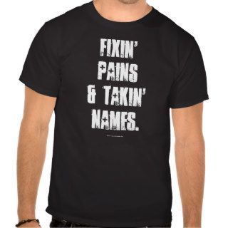 Fixin' Pains & Takin' Names T Shirts