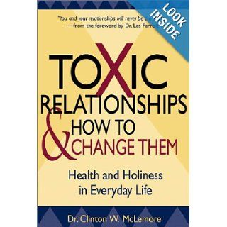 Toxic Relationships and How to Change Them Health and Holiness in Everyday Life Clinton McLemore 9780787968779 Books