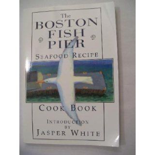 The Boston Fish Pier Seafood Recipe Cook Book Jasper White 9780965295222 Books