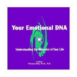 Transform Your Emotional DNA Understanding the Blueprint of Your Life Theresa Dale 9780965294768 Books