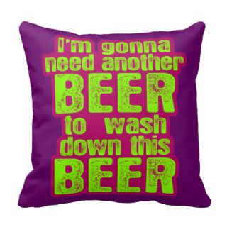 Gonna Need Another Beer Throw Pillows
