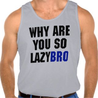 Why Are You So Lazy Bro Tank