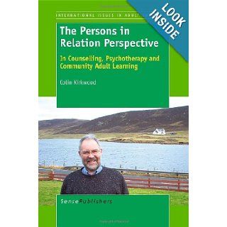 The Persons in Relation Perspective In Counselling, Psychotherapy and Community Adult Learning Colin Kirkwood 9789460919077 Books