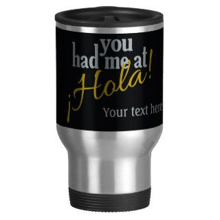 You Had Me at Hola custom mugs