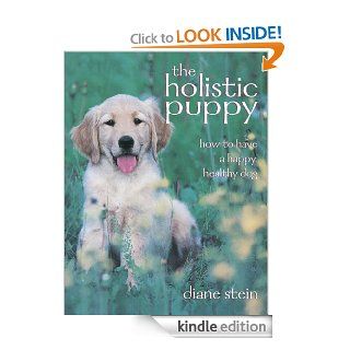 The Holistic Puppy How to Have a Happy, Healthy Dog eBook Diane Stein Kindle Store